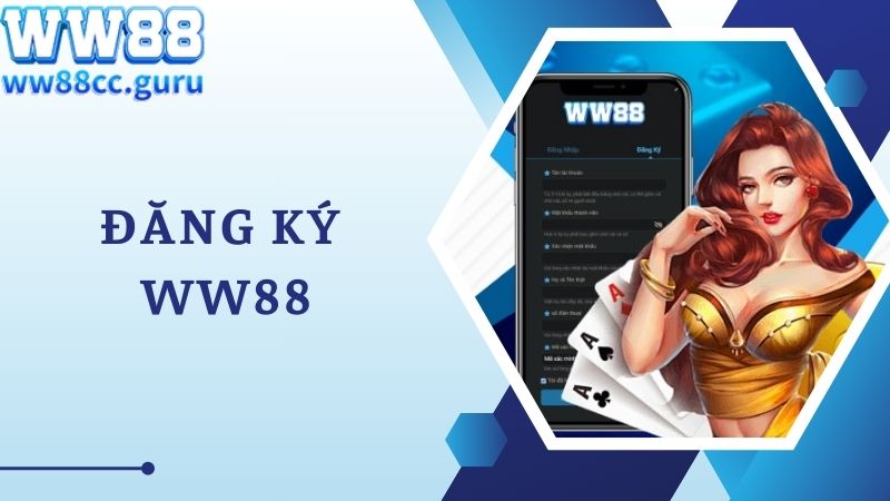 Đăng Ký WW88 Siêu Đơn Giản Chỉ Mất 3 Phút Cho Người Mới