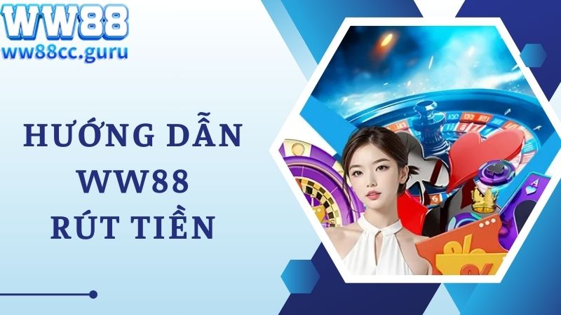 Hướng dẫn WW88 thao tác rút tiền an toàn, chuẩn xác