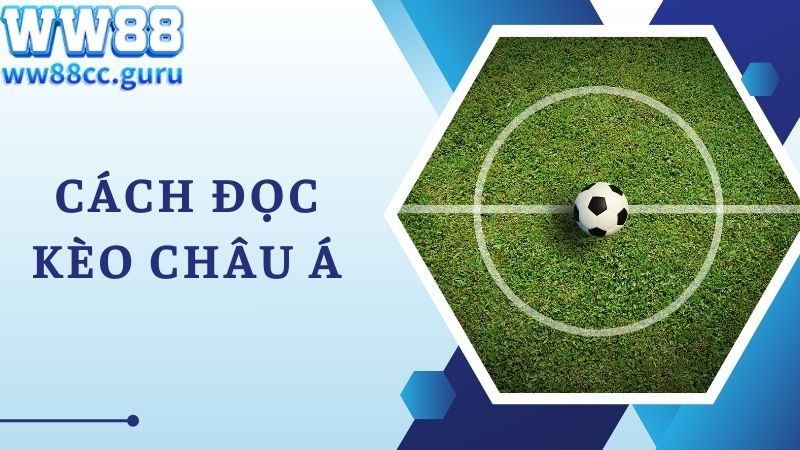 Cách thức đọc kèo Châu Á chuẩn xác cho bet thủ