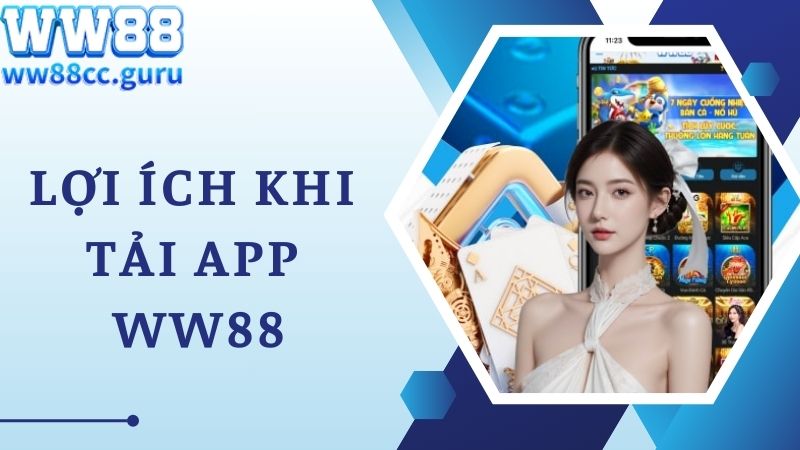 Lợi ích khi bạn tải app WW88 về trên di động 